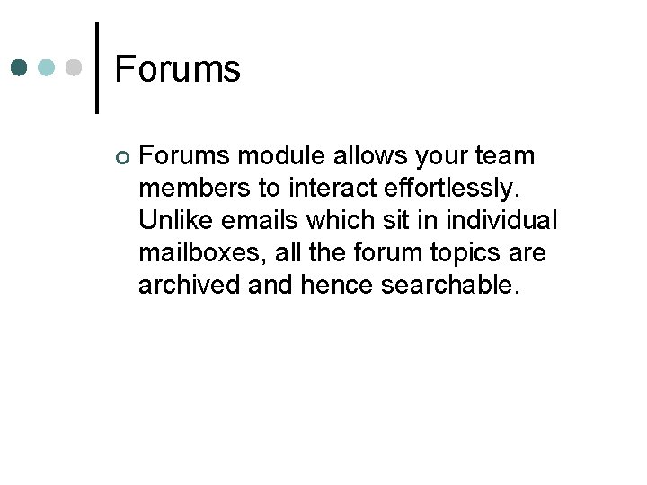 Forums ¢ Forums module allows your team members to interact effortlessly. Unlike emails which