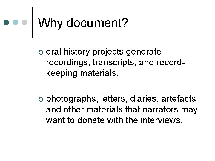 Why document? ¢ oral history projects generate recordings, transcripts, and recordkeeping materials. ¢ photographs,