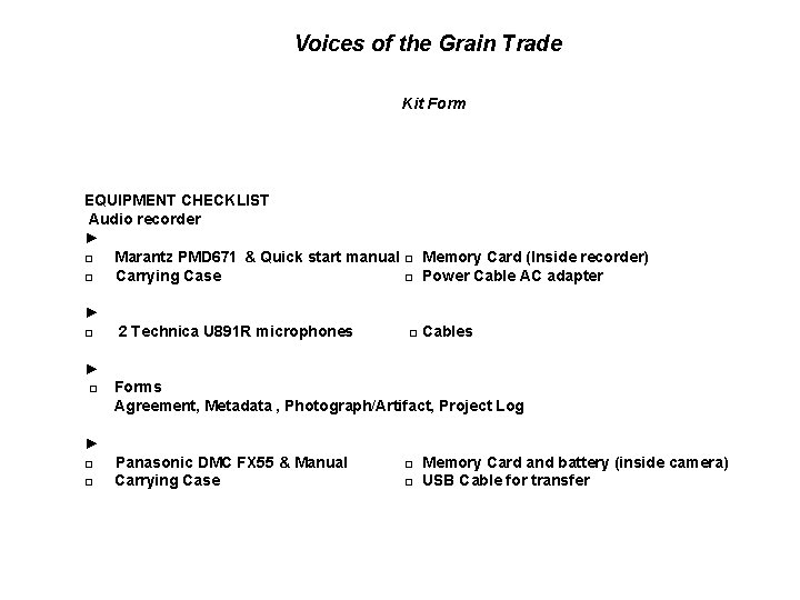 Voices of the Grain Trade Kit Form EQUIPMENT CHECKLIST Audio recorder ► □ Marantz