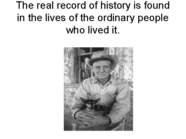The real record of history is found in the lives of the ordinary people