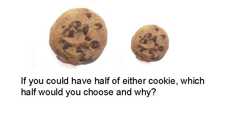 If you could have half of either cookie, which half would you choose and