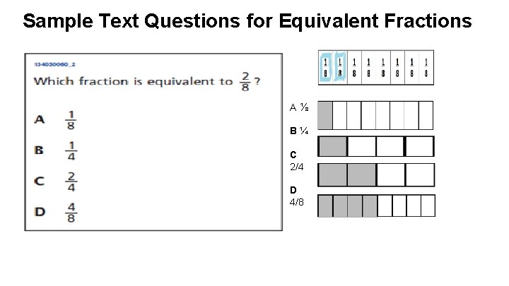 Sample Text Questions for Equivalent Fractions A⅛ B¼ C 2/4 D 4/8 