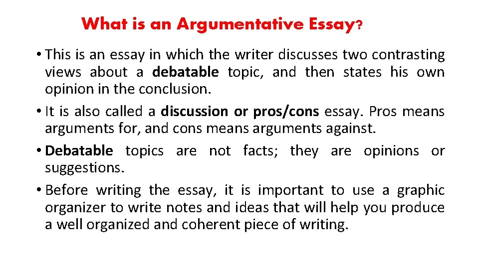 What is an Argumentative Essay? • This is an essay in which the writer