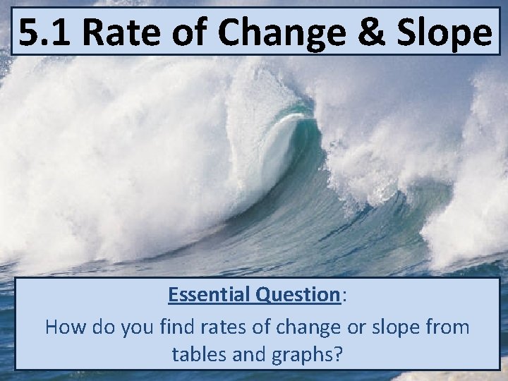 5. 1 Rate of Change & Slope Essential Question: How do you find rates