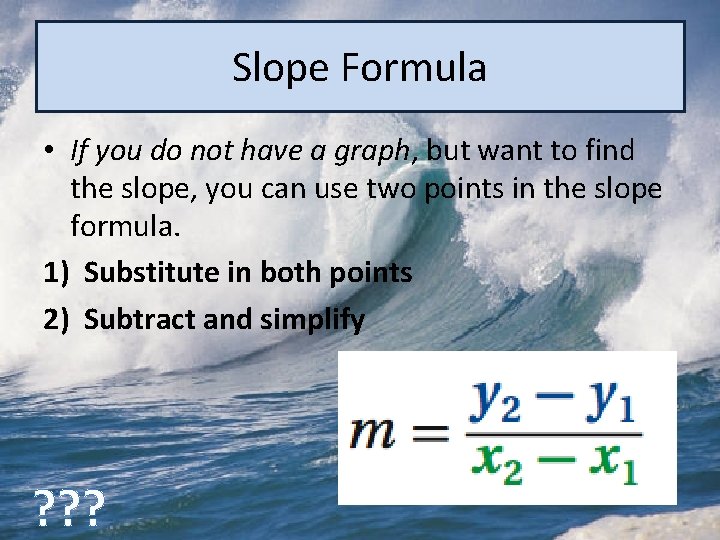 Slope Formula • If you do not have a graph, but want to find