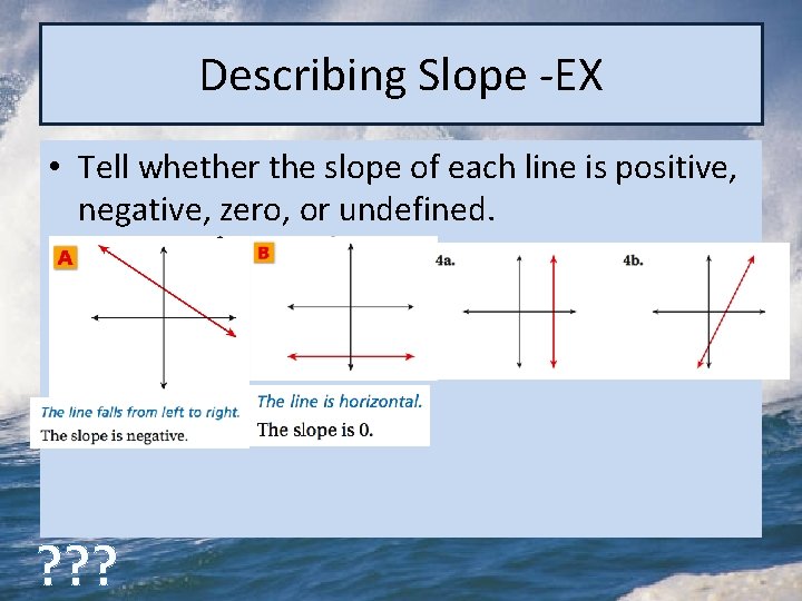 Describing Slope -EX • Tell whether the slope of each line is positive, negative,