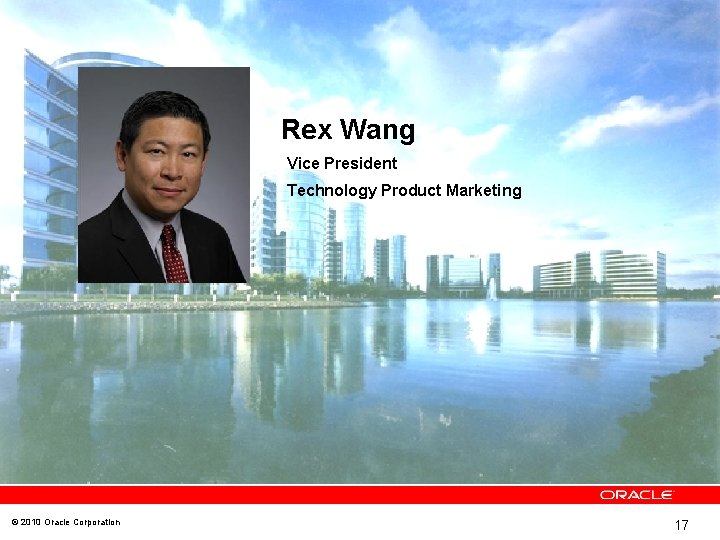 Rex Wang Vice President Technology Product Marketing © 2010 Oracle Corporation 17 