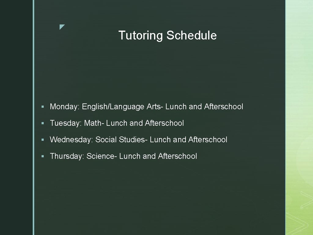 z Tutoring Schedule § Monday: English/Language Arts- Lunch and Afterschool § Tuesday: Math- Lunch