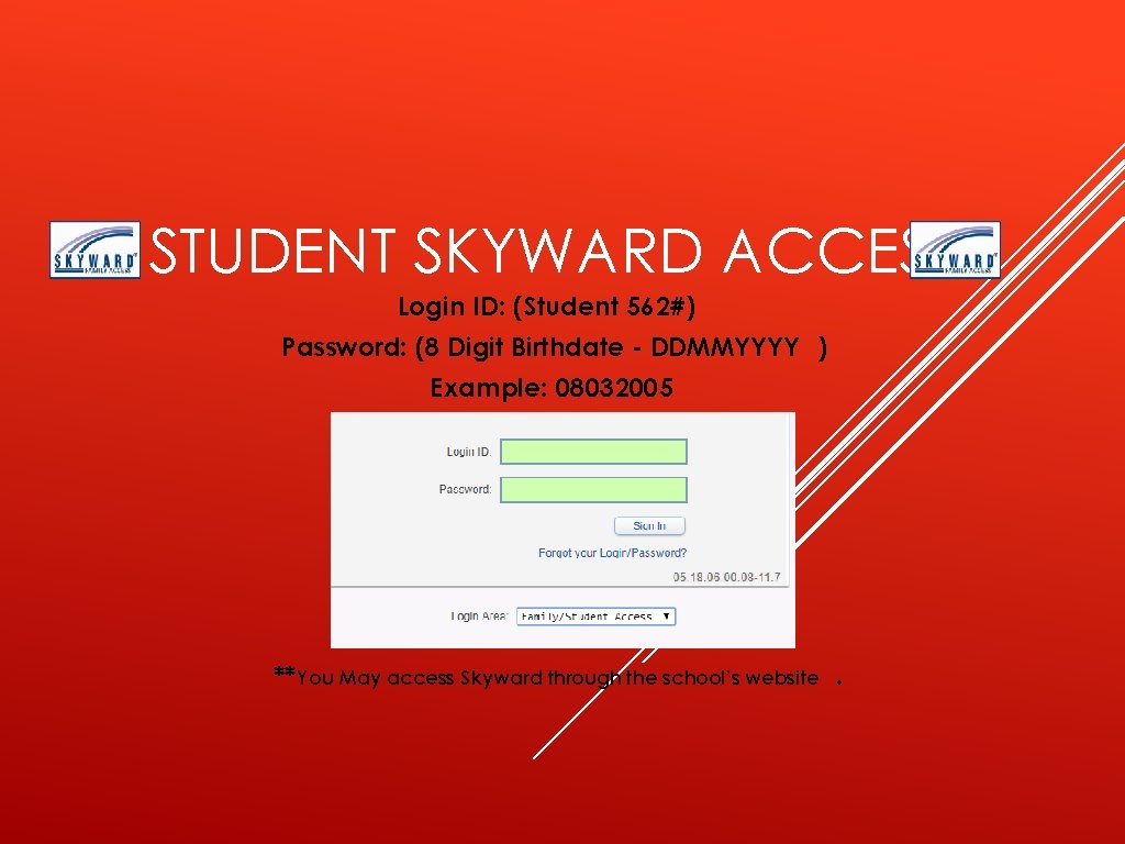 STUDENT SKYWARD ACCESS Login ID: (Student 562#) Password: (8 Digit Birthdate - DDMMYYYY )