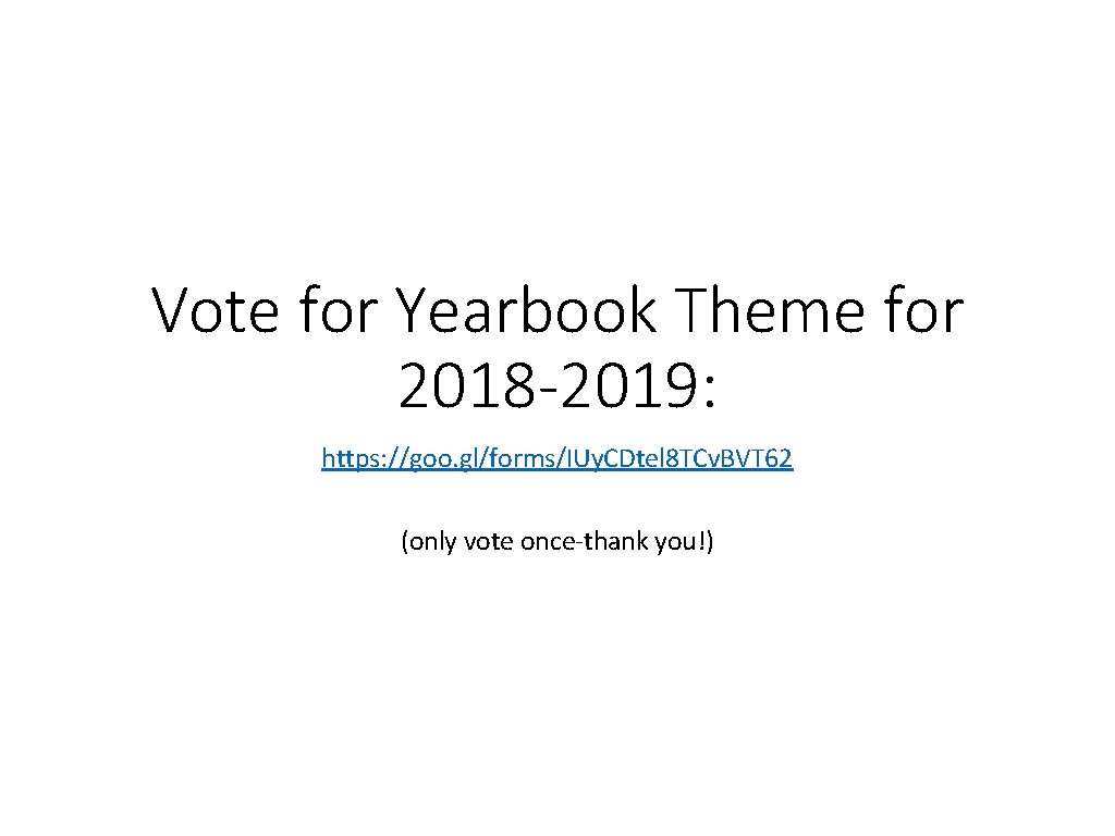 Vote for Yearbook Theme for 2018 -2019: https: //goo. gl/forms/IUy. CDtel 8 TCv. BVT
