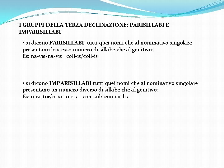 I GRUPPI DELLA TERZA DECLINAZIONE: PARISILLABI E IMPARISILLABI • si dicono PARISILLABI tutti quei