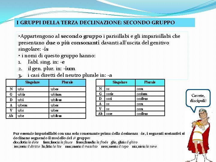 I GRUPPI DELLA TERZA DECLINAZIONE: SECONDO GRUPPO • Appartengono al secondo gruppo i parisillabi