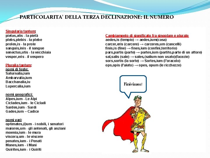 PARTICOLARITA’ DELLA TERZA DECLINAZIONE: IL NUMERO Singularia tantum: pietas, atis - la pietà plebs,