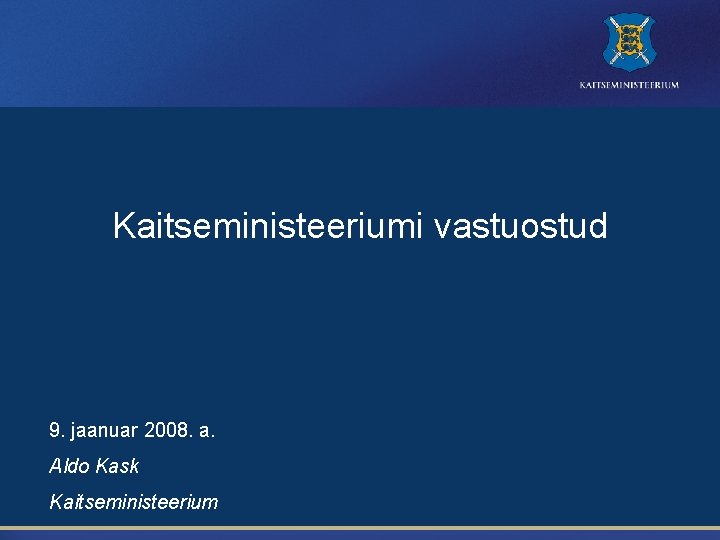 Kaitseministeeriumi vastuostud 9. jaanuar 2008. a. Aldo Kask Kaitseministeerium 