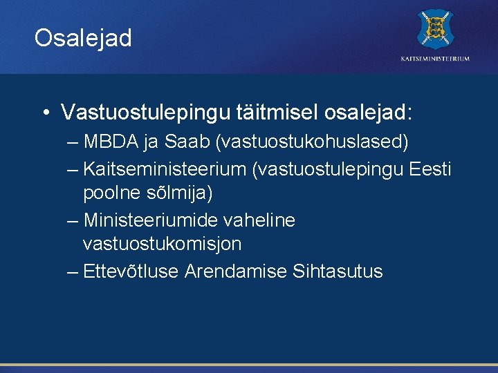 Osalejad • Vastuostulepingu täitmisel osalejad: – MBDA ja Saab (vastuostukohuslased) – Kaitseministeerium (vastuostulepingu Eesti
