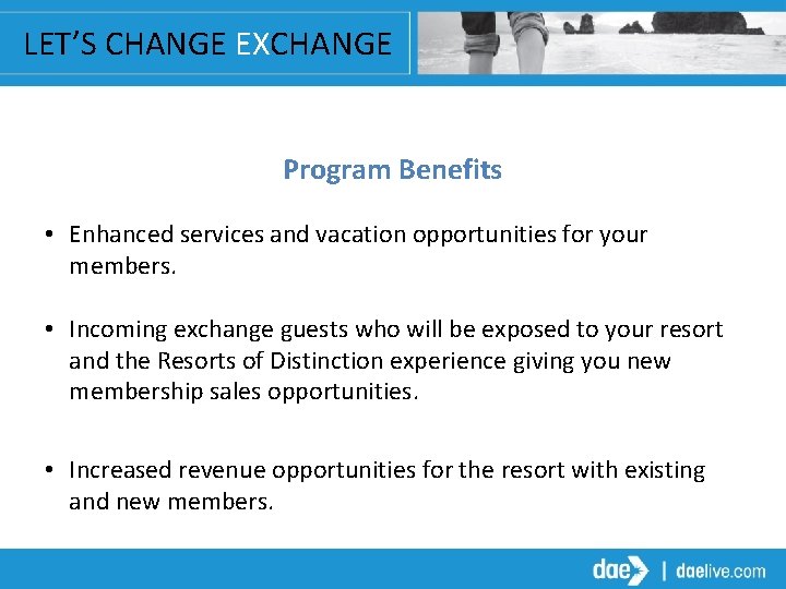 LET’S CHANGE EXCHANGE Program Benefits • Enhanced services and vacation opportunities for your members.