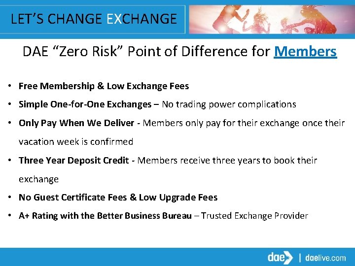 LET’S CHANGE EXCHANGE DAE “Zero Risk” Point of Difference for Members • Free Membership