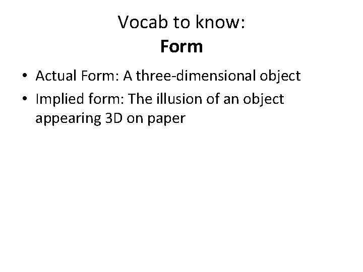 Vocab to know: Form • Actual Form: A three-dimensional object • Implied form: The