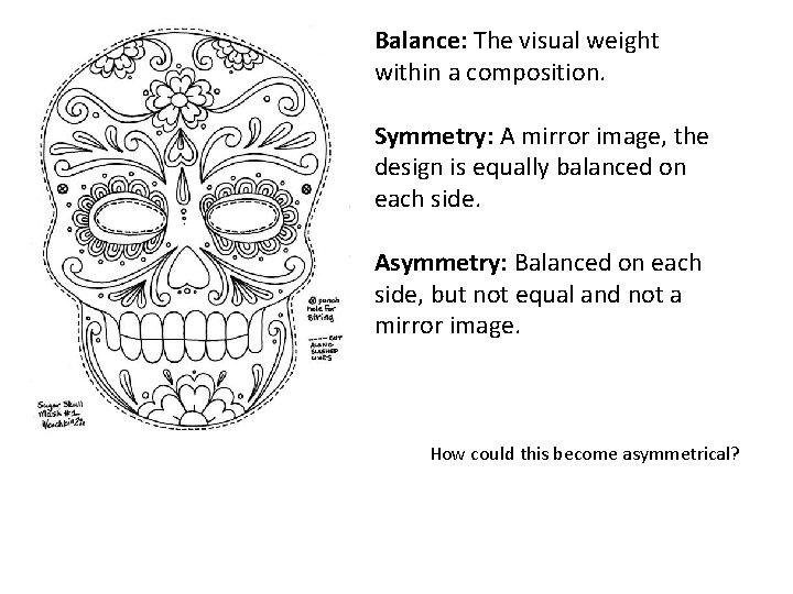 Balance: The visual weight within a composition. Symmetry: A mirror image, the design is