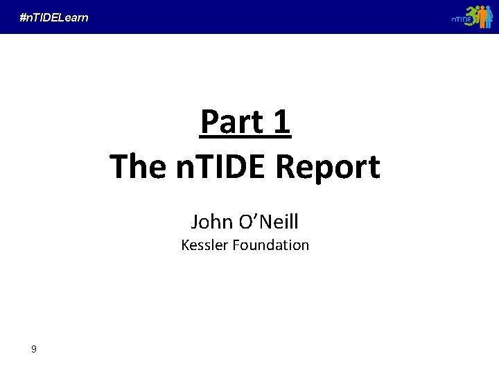 #n. TIDELearn Part 1 The n. TIDE Report John O’Neill Kessler Foundation 9 