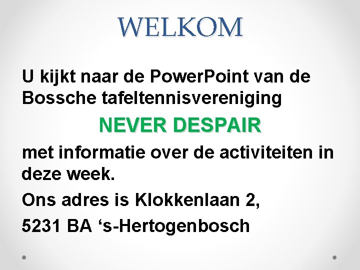 WELKOM U kijkt naar de Power. Point van de Bossche tafeltennisvereniging NEVER DESPAIR met