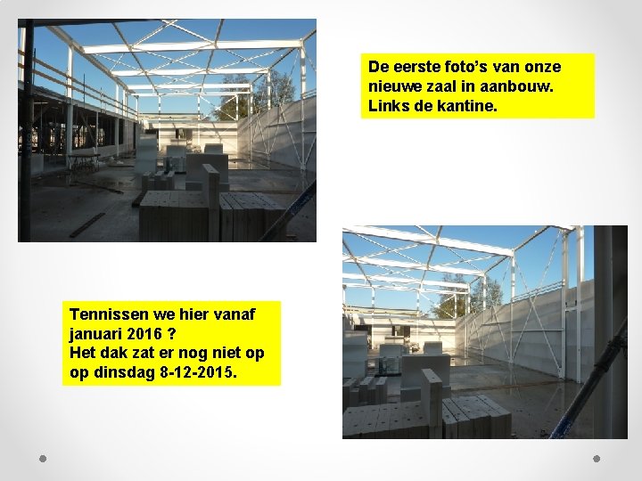 De eerste foto’s van onze nieuwe zaal in aanbouw. Links de kantine. Tennissen we