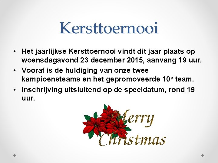 Kersttoernooi • Het jaarlijkse Kersttoernooi vindt dit jaar plaats op woensdagavond 23 december 2015,