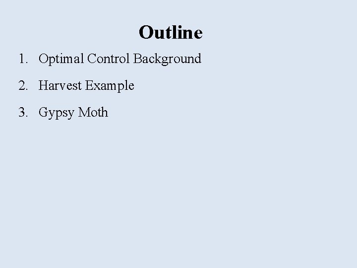 Outline 1. Optimal Control Background 2. Harvest Example 3. Gypsy Moth 