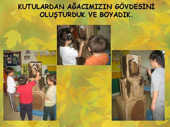 KUTULARDAN AĞACIMIZIN GÖVDESİNİ OLUŞTURDUK VE BOYADIK. 