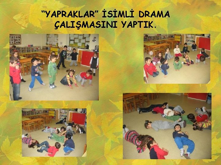“YAPRAKLAR” İSİMLİ DRAMA ÇALIŞMASINI YAPTIK. 