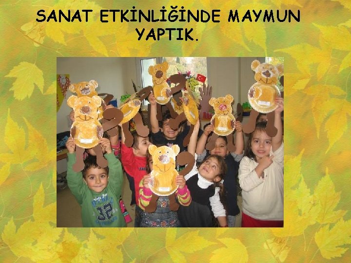 SANAT ETKİNLİĞİNDE MAYMUN YAPTIK. 