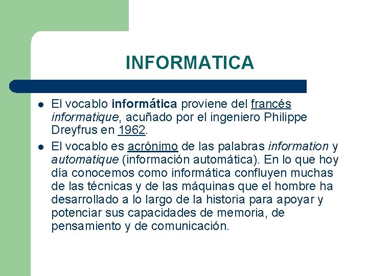 INFORMATICA l l El vocablo informática proviene del francés informatique, acuñado por el ingeniero