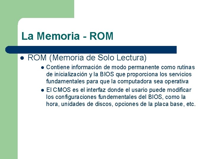 La Memoria - ROM l ROM (Memoria de Solo Lectura) l l Contiene información