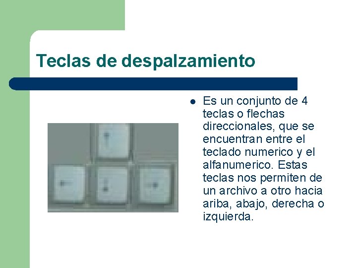 Teclas de despalzamiento l Es un conjunto de 4 teclas o flechas direccionales, que