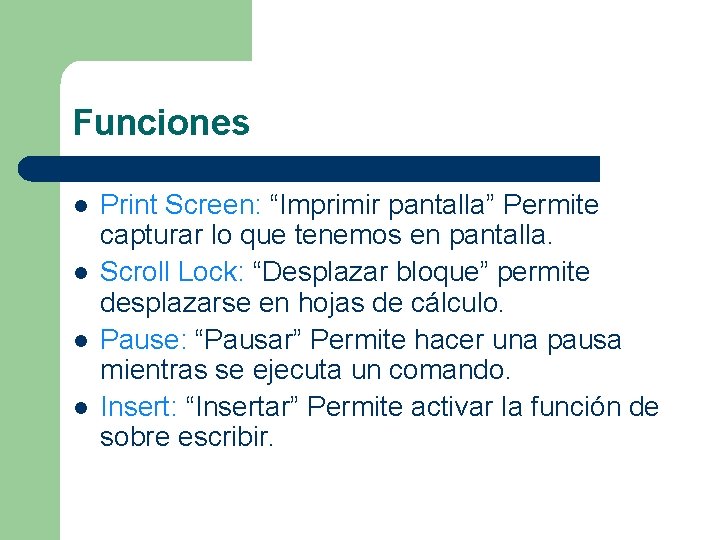 Funciones l l Print Screen: “Imprimir pantalla” Permite capturar lo que tenemos en pantalla.