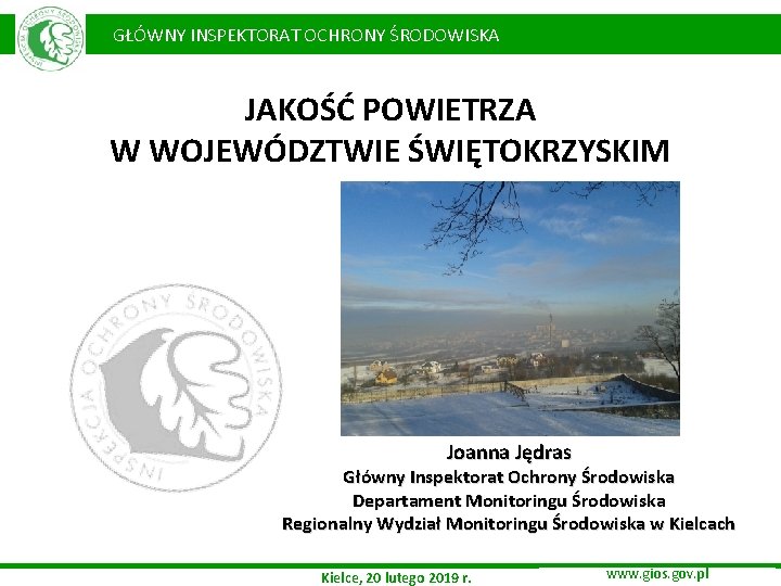 GŁÓWNY INSPEKTORAT OCHRONY ŚRODOWISKA JAKOŚĆ POWIETRZA W WOJEWÓDZTWIE ŚWIĘTOKRZYSKIM Joanna Jędras Główny Inspektorat Ochrony