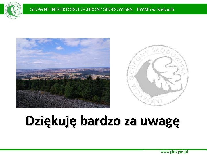 GŁÓWNY INSPEKTORAT OCHRONY ŚRODOWISKA, RWMŚ w Kielcach Dziękuję bardzo za uwagę www. gios. gov. GŁÓWNY INSPEKTORAT OCHRONY ŚRODOWISKA, RWMŚ w Kielcach Dziękuję bardzo za uwagę www. gios. gov.