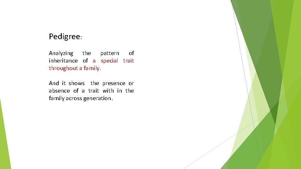 Pedigree: Analyzing the pattern of inheritance of a special trait throughout a family. And