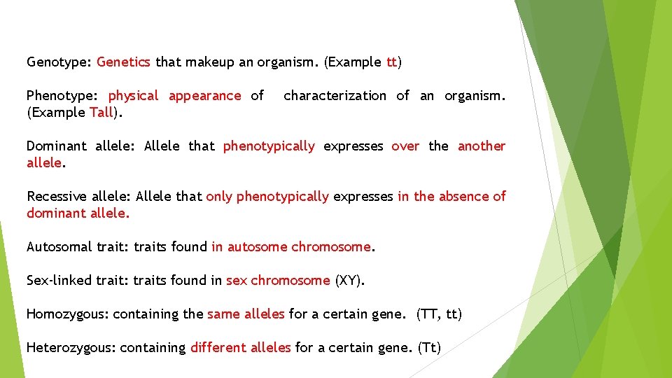 Genotype: Genetics that makeup an organism. (Example tt) Phenotype: physical appearance of (Example Tall).
