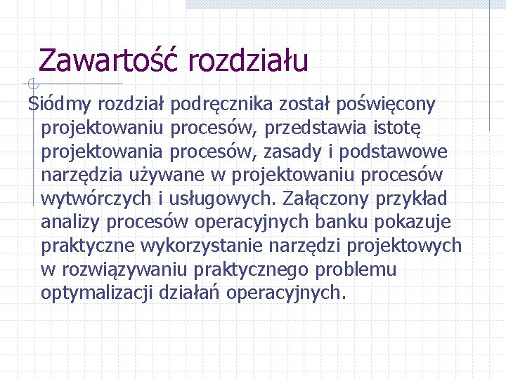 Zawartość rozdziału Siódmy rozdział podręcznika został poświęcony projektowaniu procesów, przedstawia istotę projektowania procesów, zasady