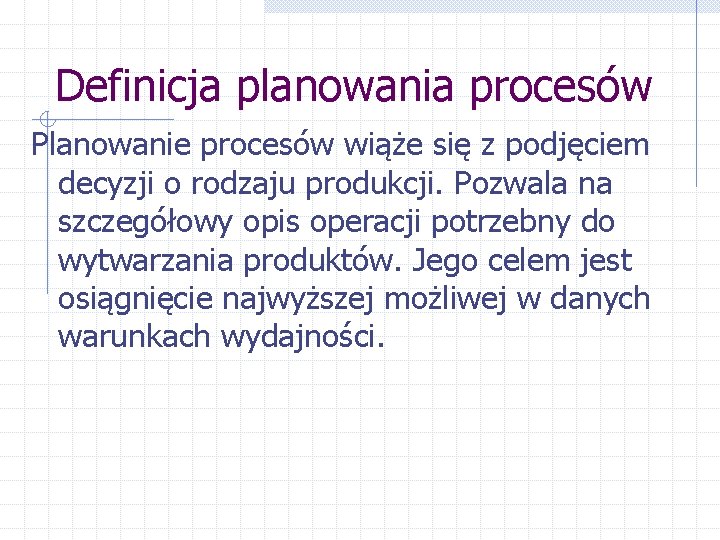 Definicja planowania procesów Planowanie procesów wiąże się z podjęciem decyzji o rodzaju produkcji. Pozwala