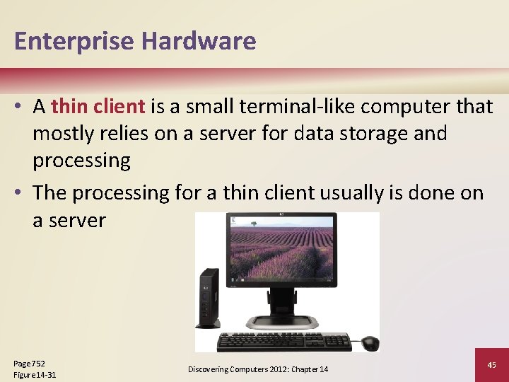 Enterprise Hardware • A thin client is a small terminal-like computer that mostly relies