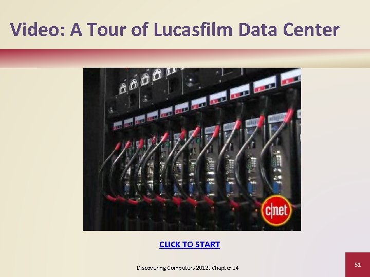 Video: A Tour of Lucasfilm Data Center CLICK TO START Discovering Computers 2012: Chapter