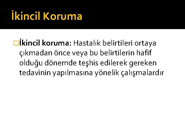 İkincil Koruma �İkincil koruma: Hastalık belirtileri ortaya çıkmadan önce veya bu belirtilerin hafif olduğu