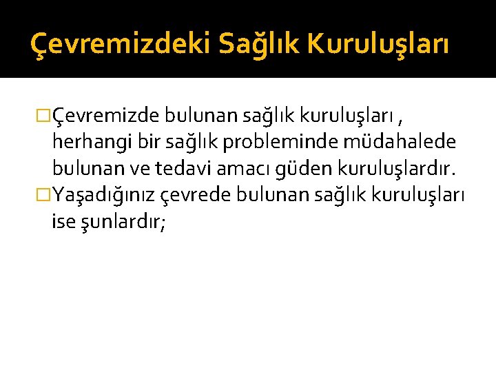 Çevremizdeki Sağlık Kuruluşları �Çevremizde bulunan sağlık kuruluşları , herhangi bir sağlık probleminde müdahalede bulunan