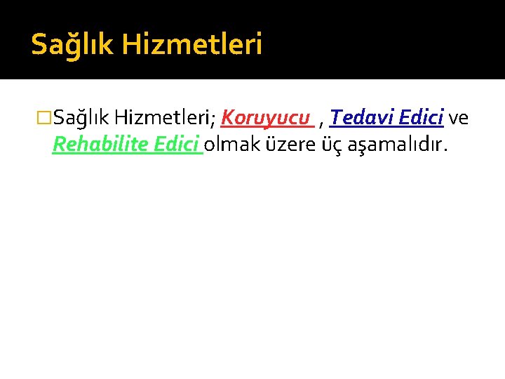 Sağlık Hizmetleri �Sağlık Hizmetleri; Koruyucu , Tedavi Edici ve Rehabilite Edici olmak üzere üç