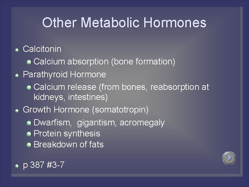 Other Metabolic Hormones Calcitonin Calcium absorption (bone formation) Parathyroid Hormone Calcium release (from bones,