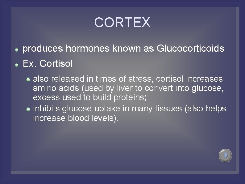 CORTEX produces hormones known as Glucocorticoids Ex. Cortisol also released in times of stress,