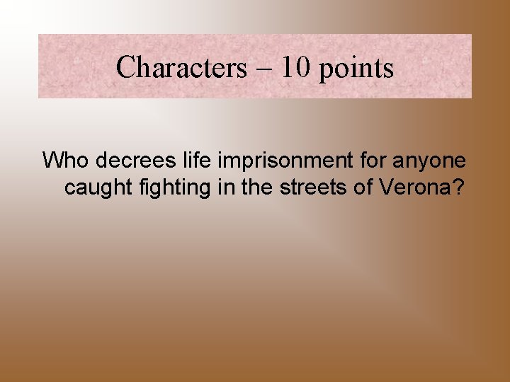 Characters – 10 points Who decrees life imprisonment for anyone caught fighting in the