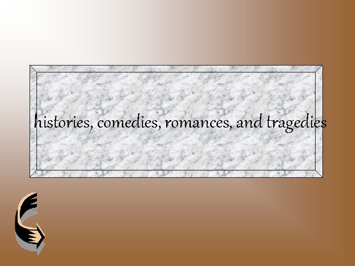 histories, comedies, romances, and tragedies 
